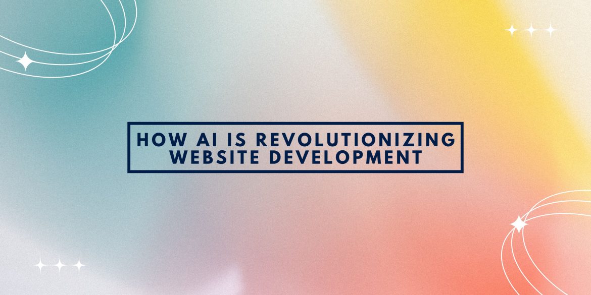 How AI is Revolutionizing Website Development How AI is Revolutionizing Website Development